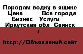 Породам водку в ящике › Цена ­ 950 - Все города Бизнес » Услуги   . Иркутская обл.,Саянск г.